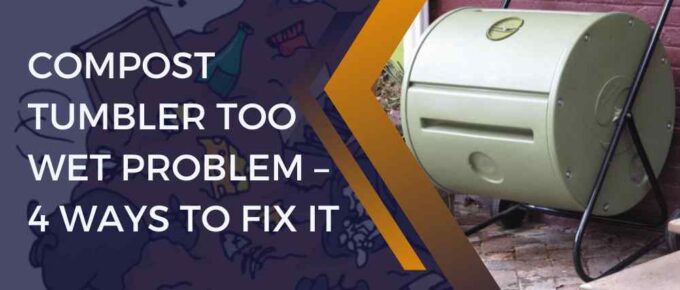 Compost Tumbler Too Wet Problem – 4 ways to Fix it