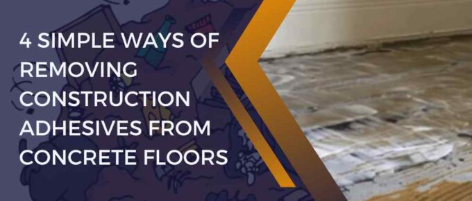 4 Simple Ways of Removing Construction Adhesives from Concrete Floors