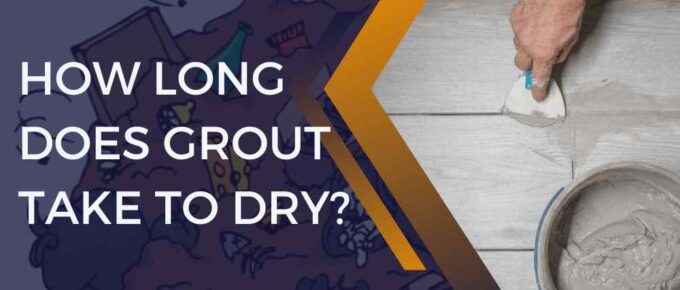 How Long Does Grout Take to Dry