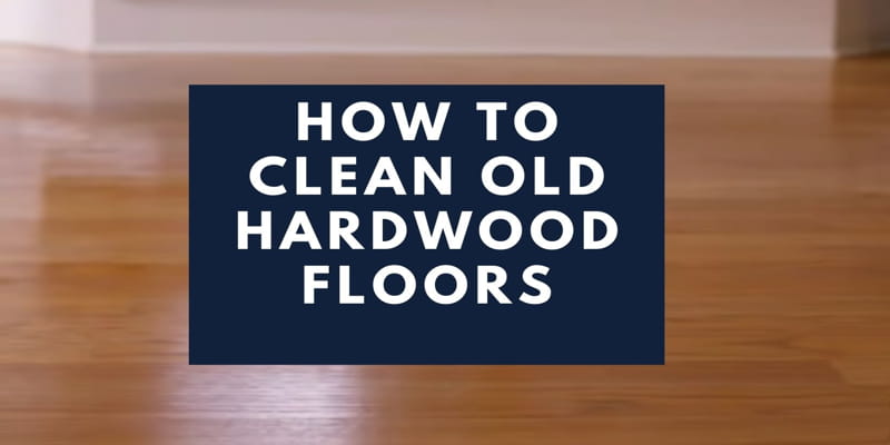 How To Clean Old Hardwood Floors, How To Clean Original Hardwood Floors