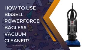 How to Use Bissell PowerForce Bagless Vacuum Cleaner?