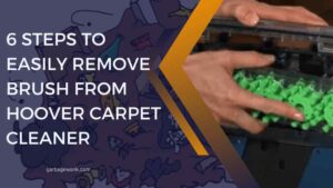 6 Steps to Easily Remove Brush from Hoover Carpet Cleaner