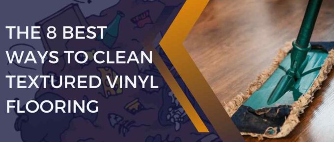 The 8 Best Ways to Clean Textured Vinyl Flooring