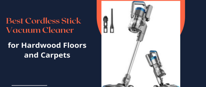 Best Cordless Stick Vacuum Cleaner for Hardwood Floors and Carpets