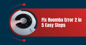 Fix Roomba Error 2 in 5 Easy Steps