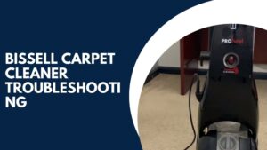 Bissell Carpet Cleaner Troubleshooting