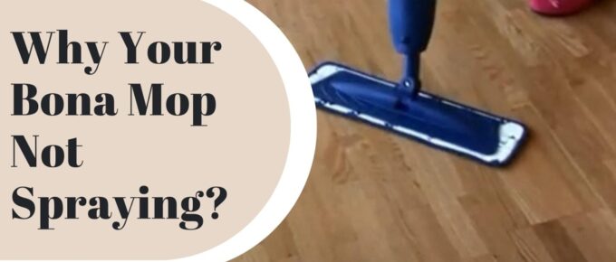 Why Your Bona Mop Not Spraying? Causes and Solutions